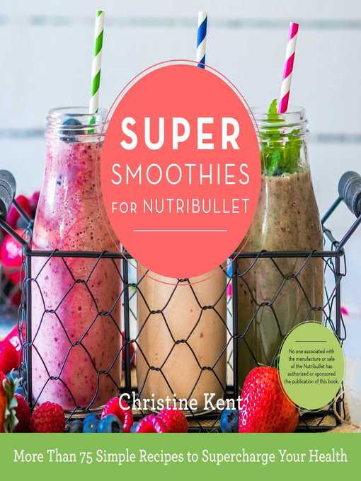 Title details for Super Smoothies for NutriBullet: More Than 75 Simple Recipes to Supercharge Your Health by Christine Kent - Wait list